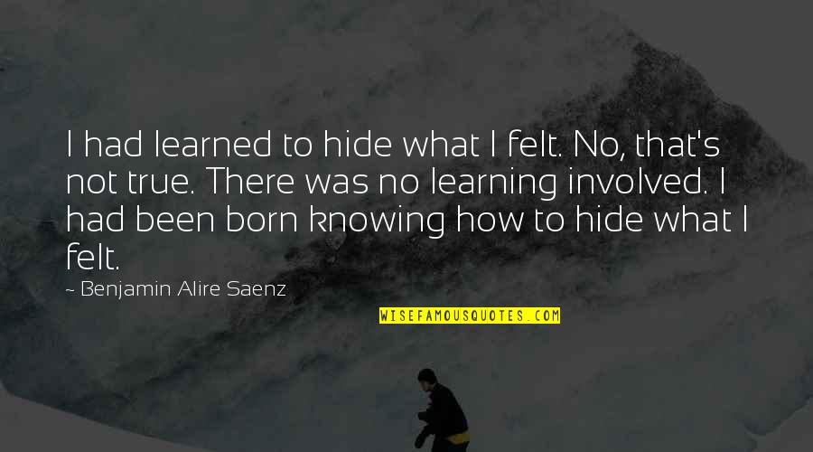 Raqual Jones Quotes By Benjamin Alire Saenz: I had learned to hide what I felt. Raqual Jones Quotes By Benjamin Alire Saenz: I had learned to hide what I felt.