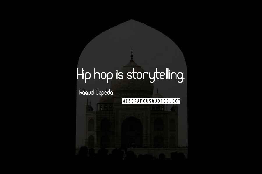 Raquel Cepeda quotes: Hip-hop is storytelling.