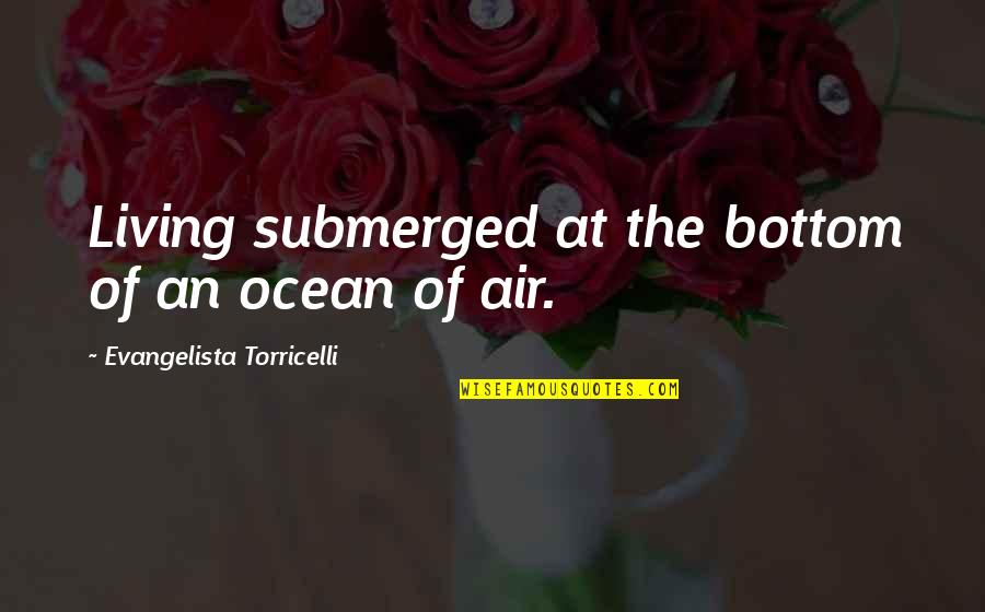 Raquel Jaramillo Quotes By Evangelista Torricelli: Living submerged at the bottom of an ocean Raquel Jaramillo Quotes By Evangelista Torricelli: Living submerged at the bottom of an ocean