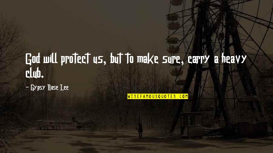 Raquel Jaramillo Quotes By Gypsy Rose Lee: God will protect us, but to make sure, Raquel Jaramillo Quotes By Gypsy Rose Lee: God will protect us, but to make sure,