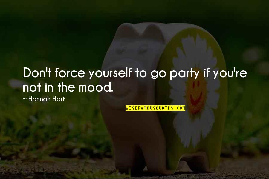 Raquel Jaramillo Quotes By Hannah Hart: Don't force yourself to go party if you're
