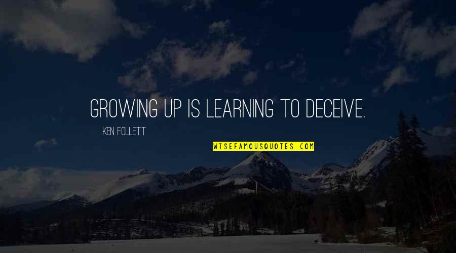 Raquel Moore Quotes By Ken Follett: Growing up is learning to deceive.