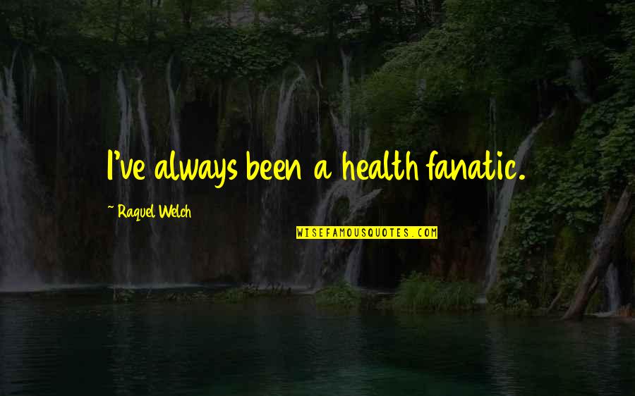 Raquel Quotes By Raquel Welch: I've always been a health fanatic.