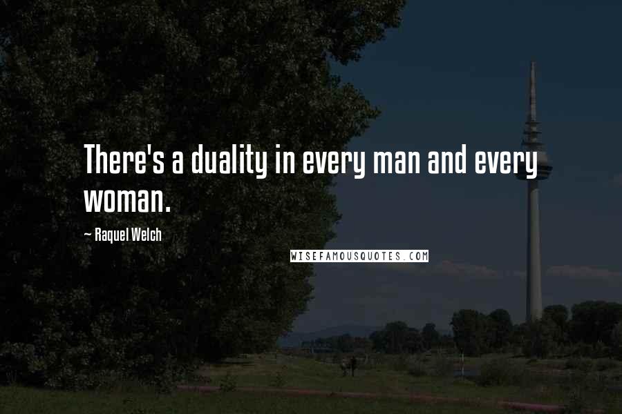 Raquel Welch quotes: There's a duality in every man and every woman.
