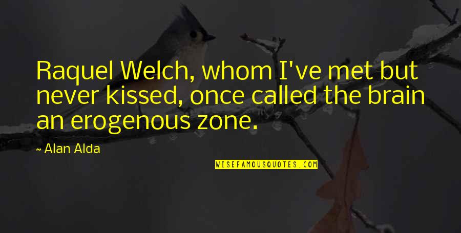 Raquel Welch Quotes By Alan Alda: Raquel Welch, whom I've met but never kissed,