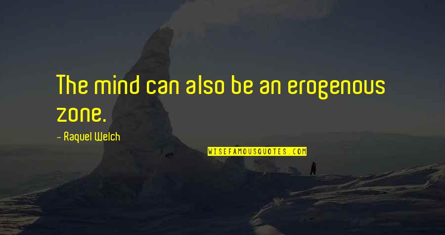 Raquel Welch Quotes By Raquel Welch: The mind can also be an erogenous zone. Raquel Welch Quotes By Raquel Welch: The mind can also be an erogenous zone.