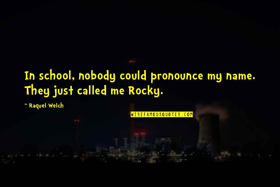 Raquel Welch Quotes By Raquel Welch: In school, nobody could pronounce my name. They