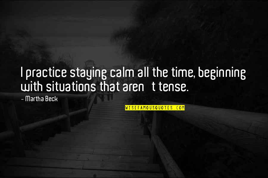 Raquelle Quotes By Martha Beck: I practice staying calm all the time, beginning