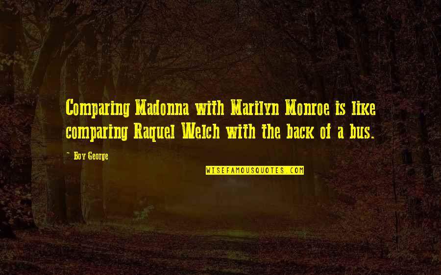 Raquel's Quotes By Boy George: Comparing Madonna with Marilyn Monroe is like comparing