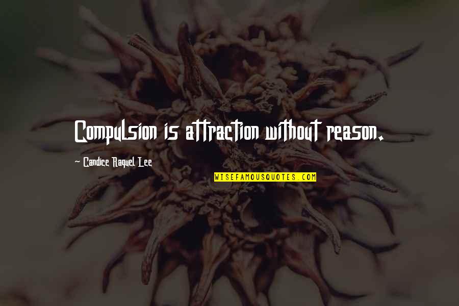 Raquel's Quotes By Candice Raquel Lee: Compulsion is attraction without reason.