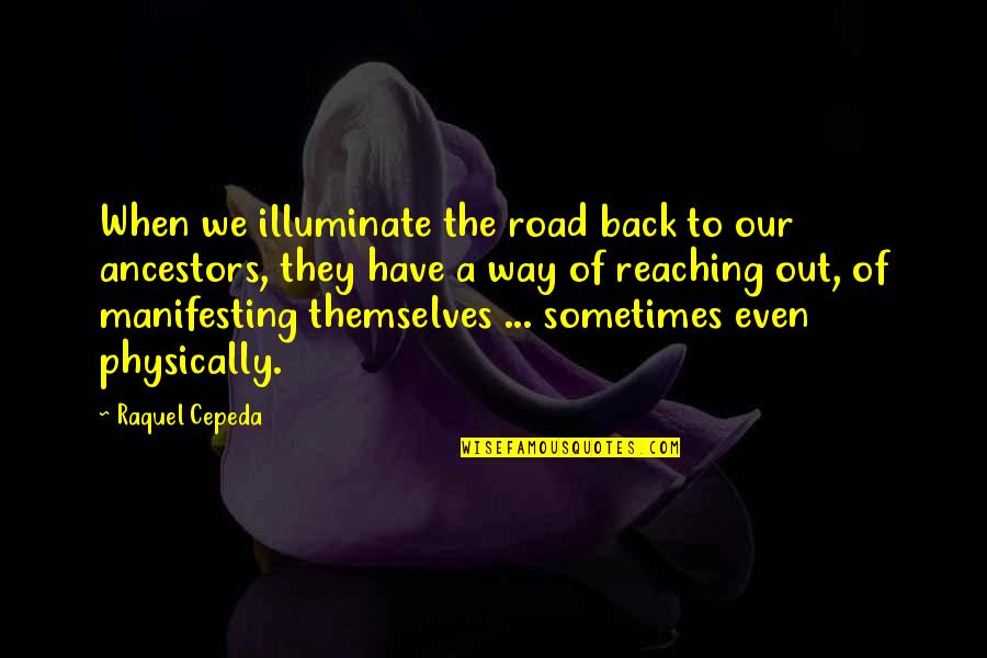 Raquel's Quotes By Raquel Cepeda: When we illuminate the road back to our