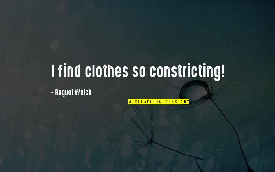 Raquel's Quotes By Raquel Welch: I find clothes so constricting!