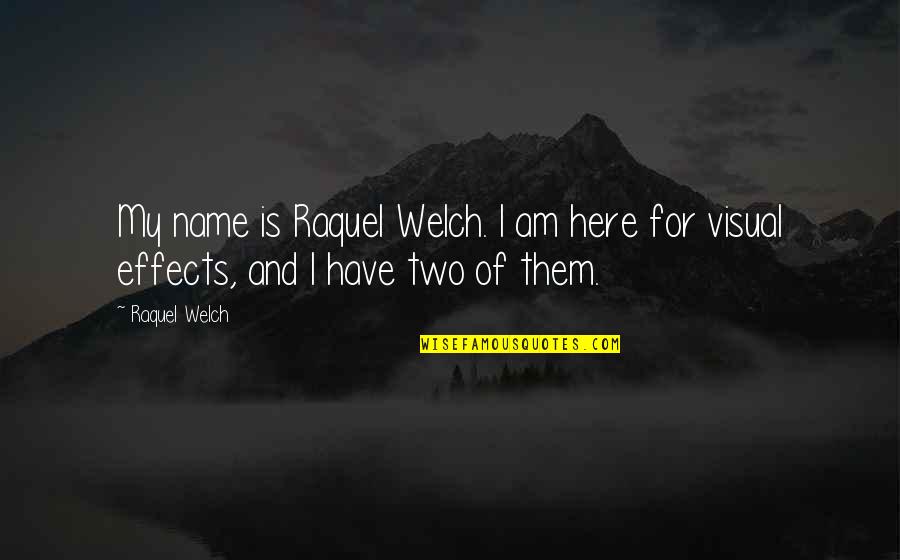 Raquel's Quotes By Raquel Welch: My name is Raquel Welch. I am here