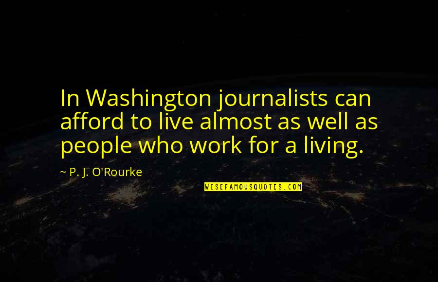Raquettes Tsl Quotes By P. J. O'Rourke: In Washington journalists can afford to live almost Raquettes Tsl Quotes By P. J. O'Rourke: In Washington journalists can afford to live almost