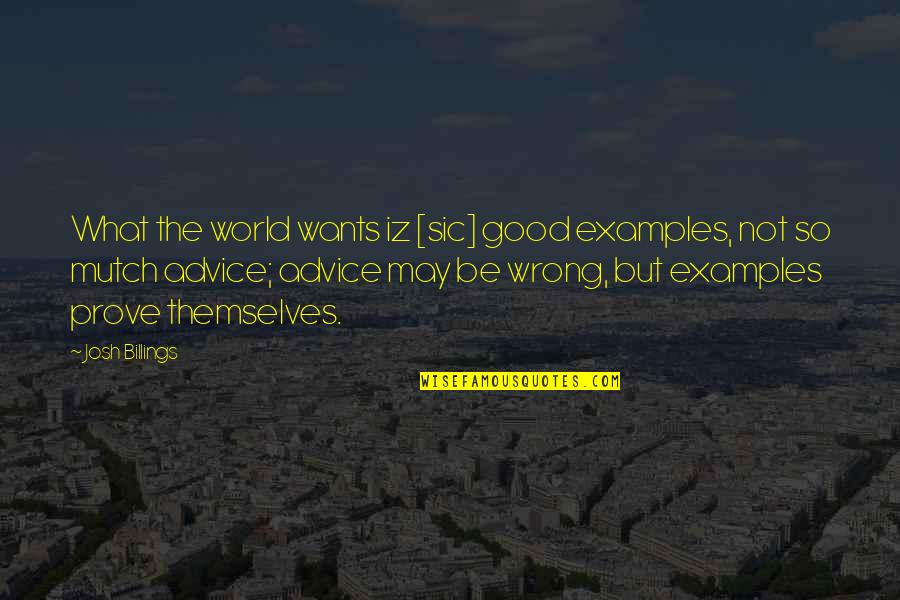 Raquin Of A Dream Quotes By Josh Billings: What the world wants iz [sic] good examples,