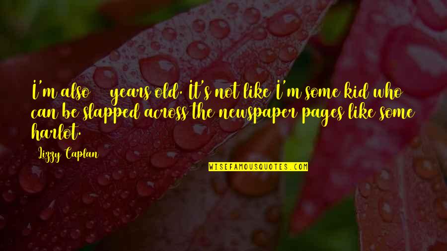 Raquin Of A Dream Quotes By Lizzy Caplan: I'm also 31 years old. It's not like Raquin Of A Dream Quotes By Lizzy Caplan: I'm also 31 years old. It's not like
