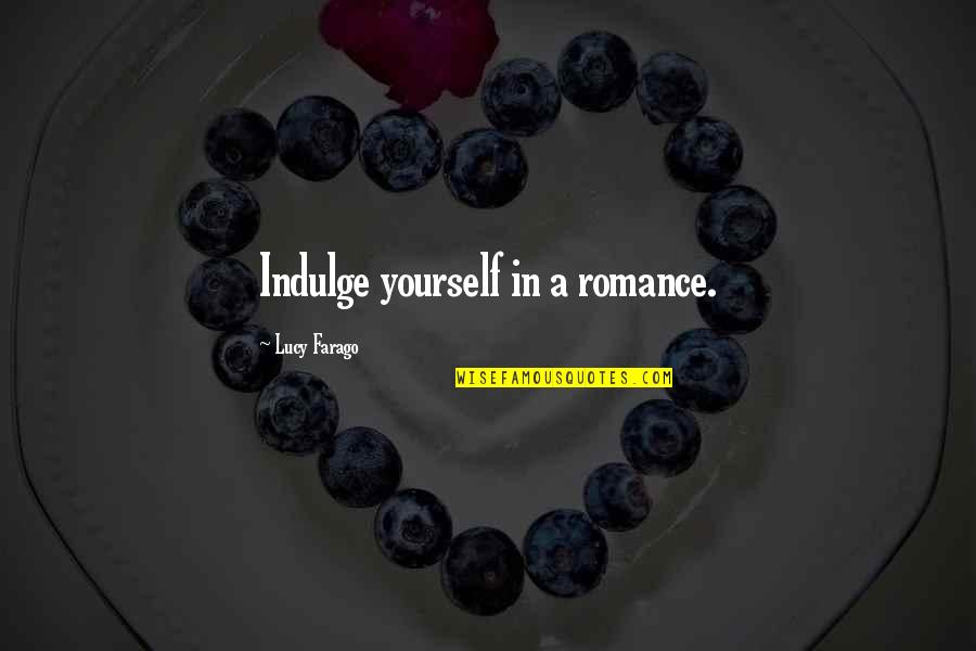 Raquin Of A Dream Quotes By Lucy Farago: Indulge yourself in a romance. Raquin Of A Dream Quotes By Lucy Farago: Indulge yourself in a romance.
