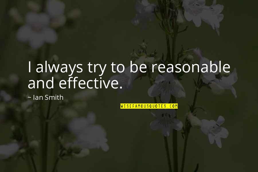 Raramente In Inglese Quotes By Ian Smith: I always try to be reasonable and effective. Raramente In Inglese Quotes By Ian Smith: I always try to be reasonable and effective.