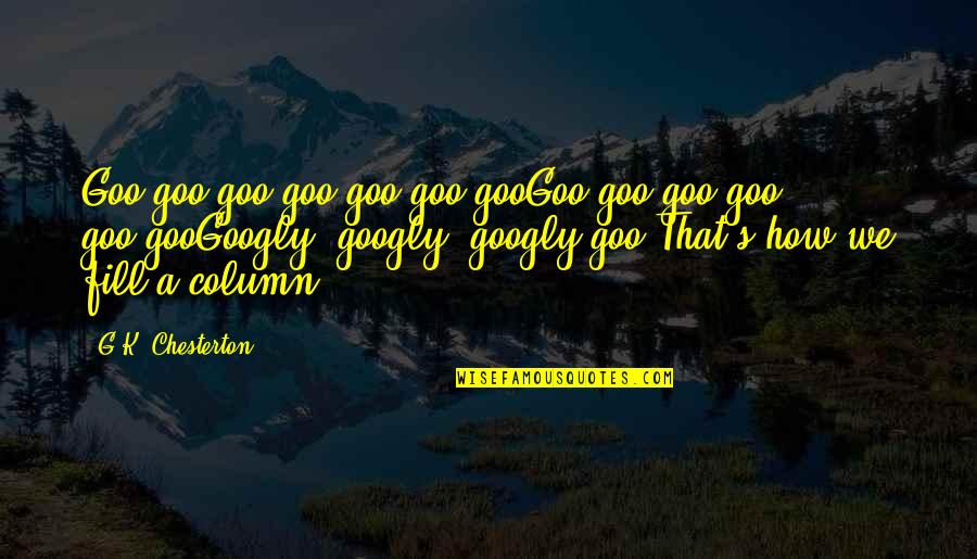 Raras Path Quotes By G.K. Chesterton: Goo-goo goo-goo goo-goo gooGoo-goo goo-goo goo-gooGoogly, googly, googly Raras Path Quotes By G.K. Chesterton: Goo-goo goo-goo goo-goo gooGoo-goo goo-goo goo-gooGoogly, googly, googly