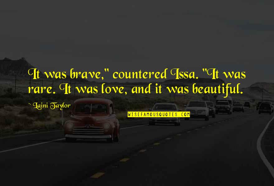 Rare And Beautiful Love Quotes By Laini Taylor: It was brave," countered Issa. "It was rare.