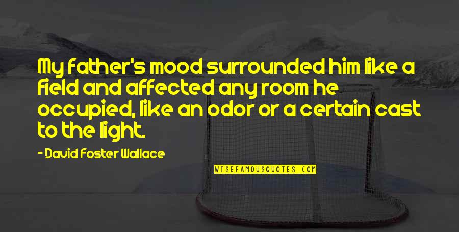 Rare And Beautiful Quotes By David Foster Wallace: My father's mood surrounded him like a field