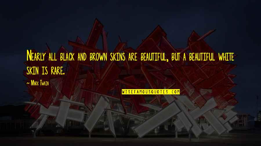 Rare And Beautiful Quotes By Mark Twain: Nearly all black and brown skins are beautiful,
