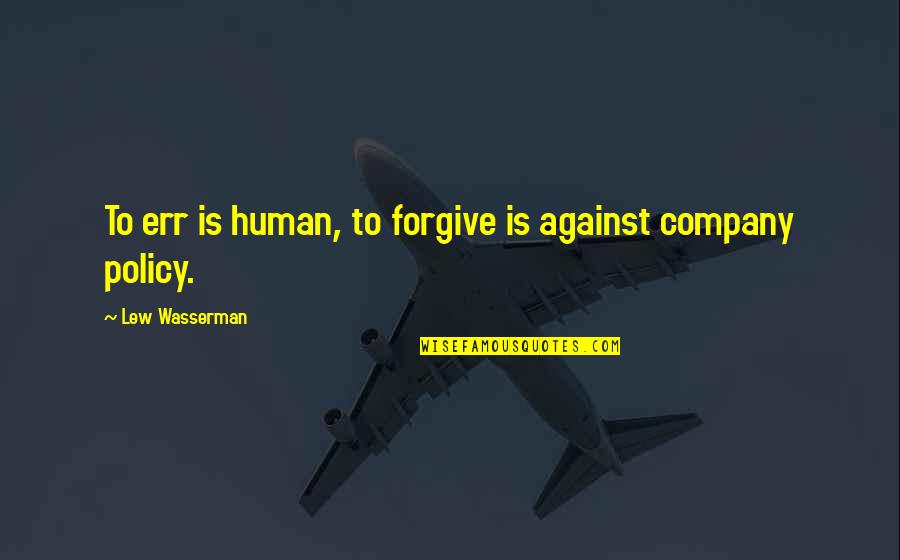 Rare And Exotic Animals Quotes By Lew Wasserman: To err is human, to forgive is against
