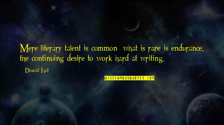 Rare And Hard Quotes By Donald Hall: Mere literary talent is common; what is rare Rare And Hard Quotes By Donald Hall: Mere literary talent is common; what is rare