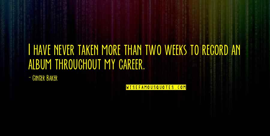 Rare And Inspiring Quotes By Ginger Baker: I have never taken more than two weeks