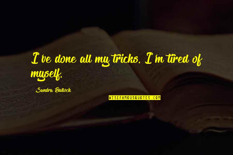 Rare And Inspiring Quotes By Sandra Bullock: I've done all my tricks. I'm tired of