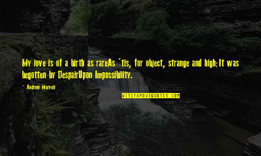 Rare And Strange Quotes By Andrew Marvell: My love is of a birth as rareAs Rare And Strange Quotes By Andrew Marvell: My love is of a birth as rareAs