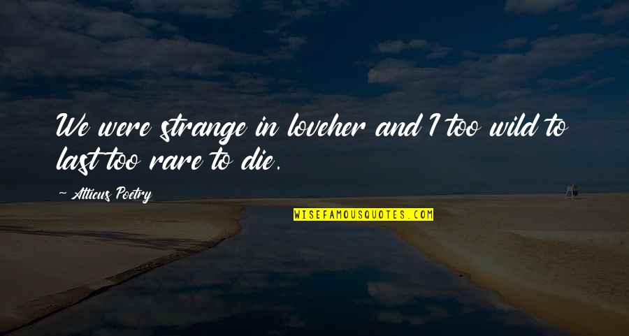 Rare And Strange Quotes By Atticus Poetry: We were strange in loveher and I too Rare And Strange Quotes By Atticus Poetry: We were strange in loveher and I too