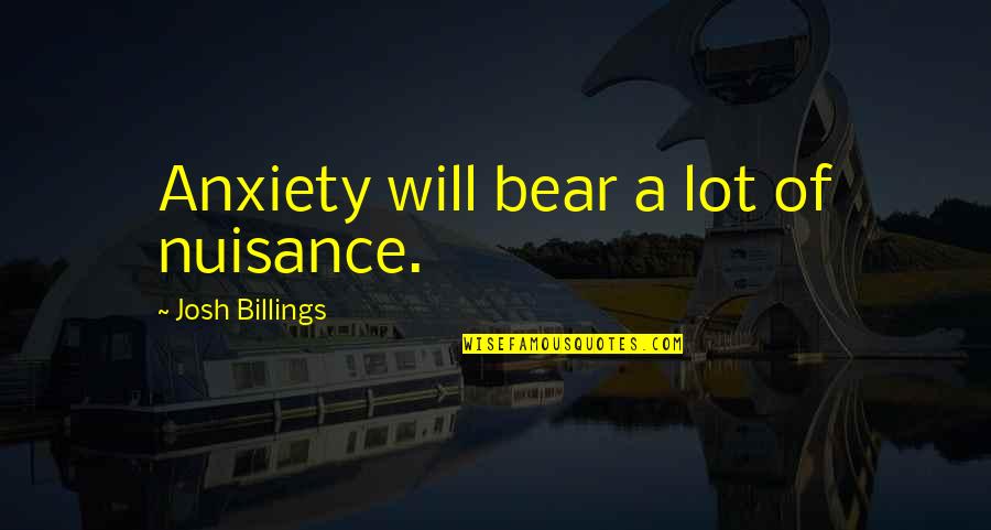 Rare Animal Quotes By Josh Billings: Anxiety will bear a lot of nuisance.