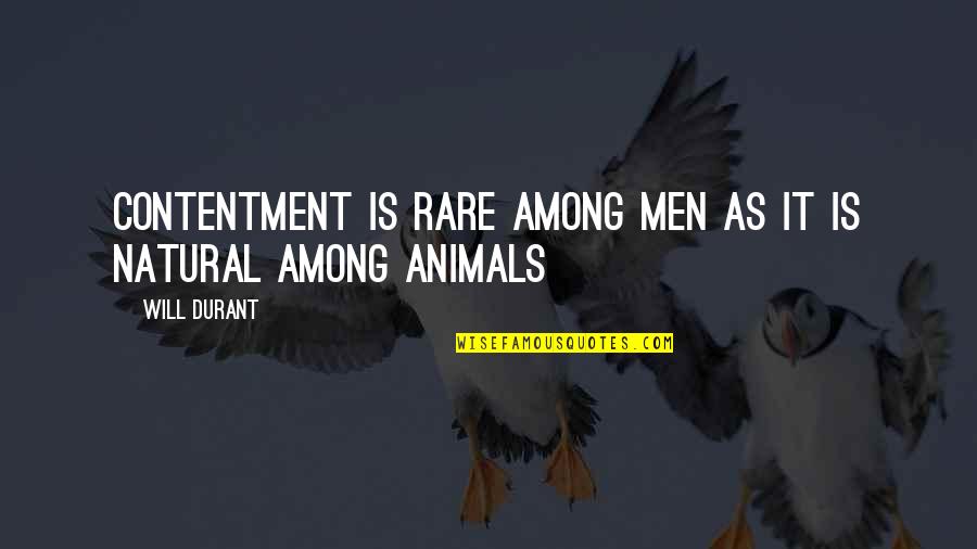 Rare Animal Quotes By Will Durant: Contentment is rare among men as it is