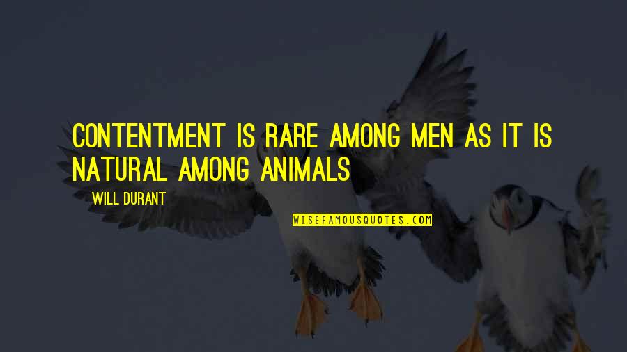 Rare Animals Quotes By Will Durant: Contentment is rare among men as it is