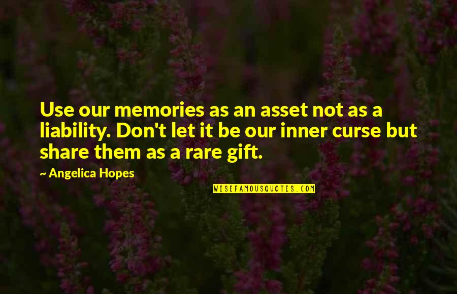 Rare As A Quotes By Angelica Hopes: Use our memories as an asset not as Rare As A Quotes By Angelica Hopes: Use our memories as an asset not as