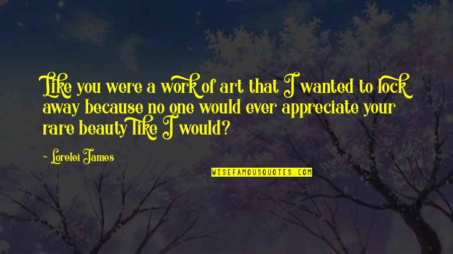 Rare Beauty Quotes By Lorelei James: Like you were a work of art that