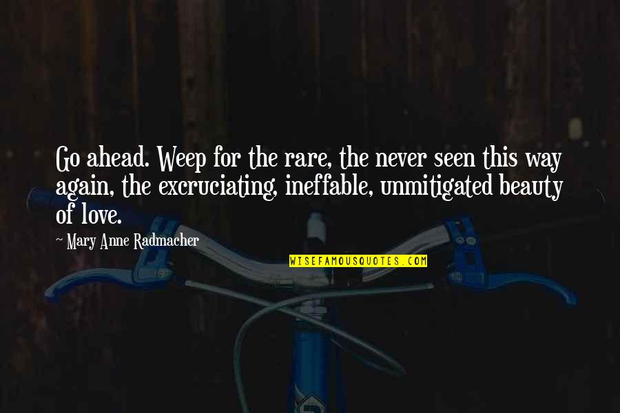 Rare Beauty Quotes By Mary Anne Radmacher: Go ahead. Weep for the rare, the never