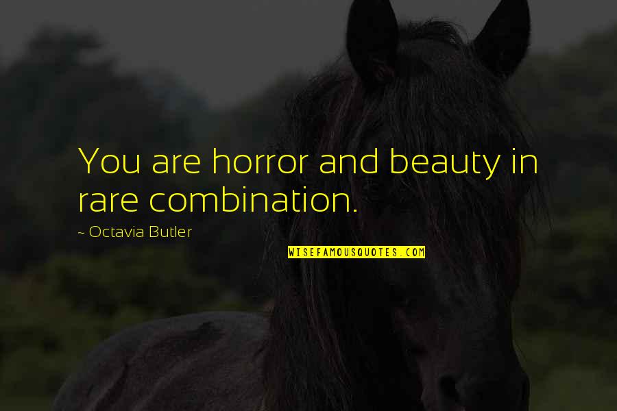 Rare Beauty Quotes By Octavia Butler: You are horror and beauty in rare combination.