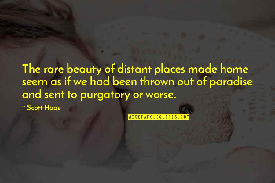 Rare Beauty Quotes By Scott Haas: The rare beauty of distant places made home