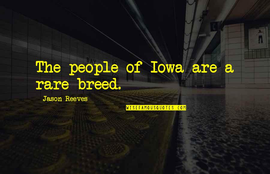 Rare Breed Quotes By Jason Reeves: The people of Iowa are a rare breed.
