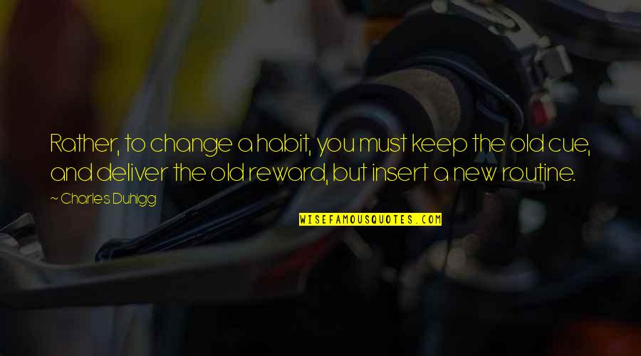 Rare But Beautiful Quotes By Charles Duhigg: Rather, to change a habit, you must keep