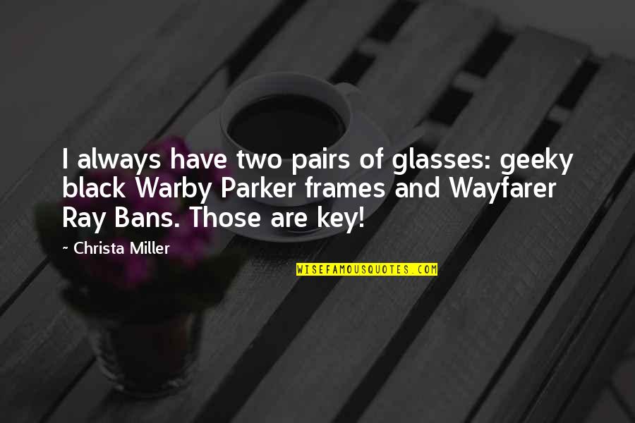 Rare But Beautiful Quotes By Christa Miller: I always have two pairs of glasses: geeky