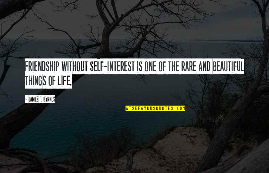 Rare But Beautiful Quotes By James F. Byrnes: Friendship without self-interest is one of the rare