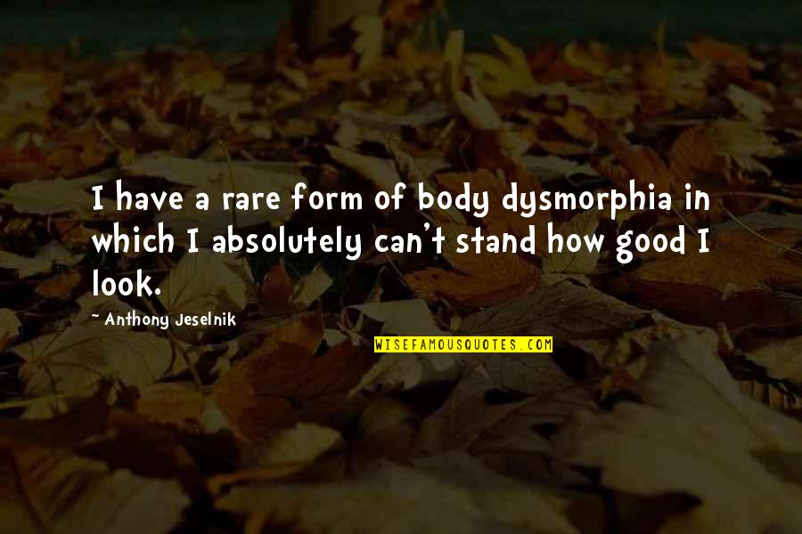 Rare But Good Quotes By Anthony Jeselnik: I have a rare form of body dysmorphia Rare But Good Quotes By Anthony Jeselnik: I have a rare form of body dysmorphia