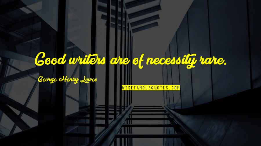 Rare But Good Quotes By George Henry Lewes: Good writers are of necessity rare. Rare But Good Quotes By George Henry Lewes: Good writers are of necessity rare.