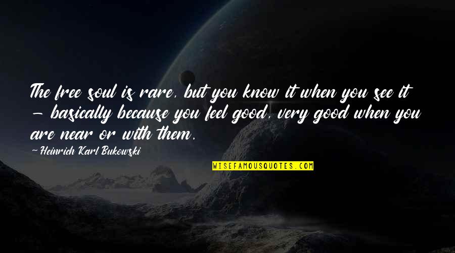 Rare But Good Quotes By Heinrich Karl Bukowski: The free soul is rare, but you know Rare But Good Quotes By Heinrich Karl Bukowski: The free soul is rare, but you know