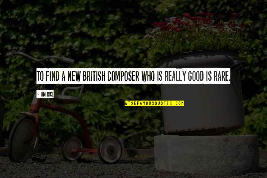 Rare But Good Quotes By Tim Rice: To find a new British composer who is