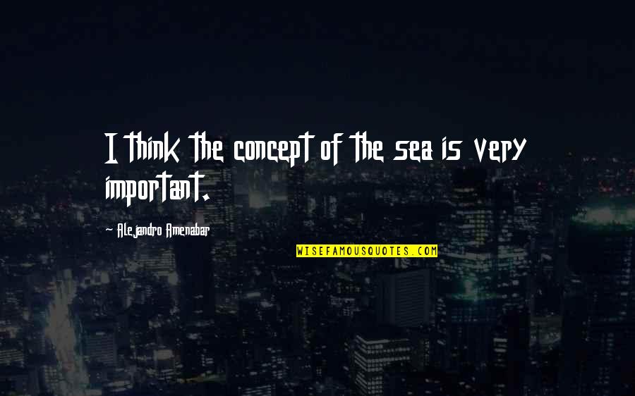 Rare Deep Quotes By Alejandro Amenabar: I think the concept of the sea is