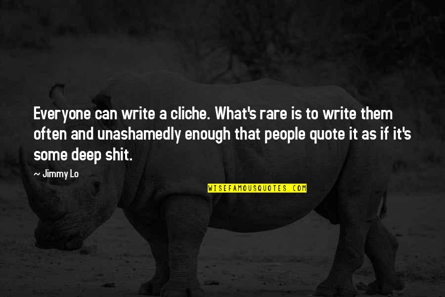 Rare Deep Quotes By Jimmy Lo: Everyone can write a cliche. What's rare is